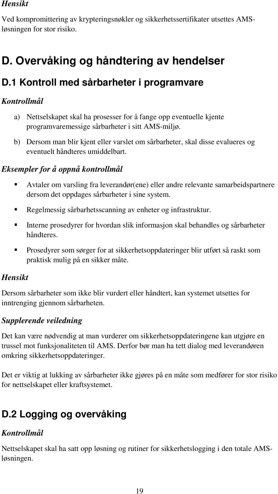 b) Dersom man blir kjent eller varslet om sårbarheter, skal disse evalueres og eventuelt håndteres umiddelbart.