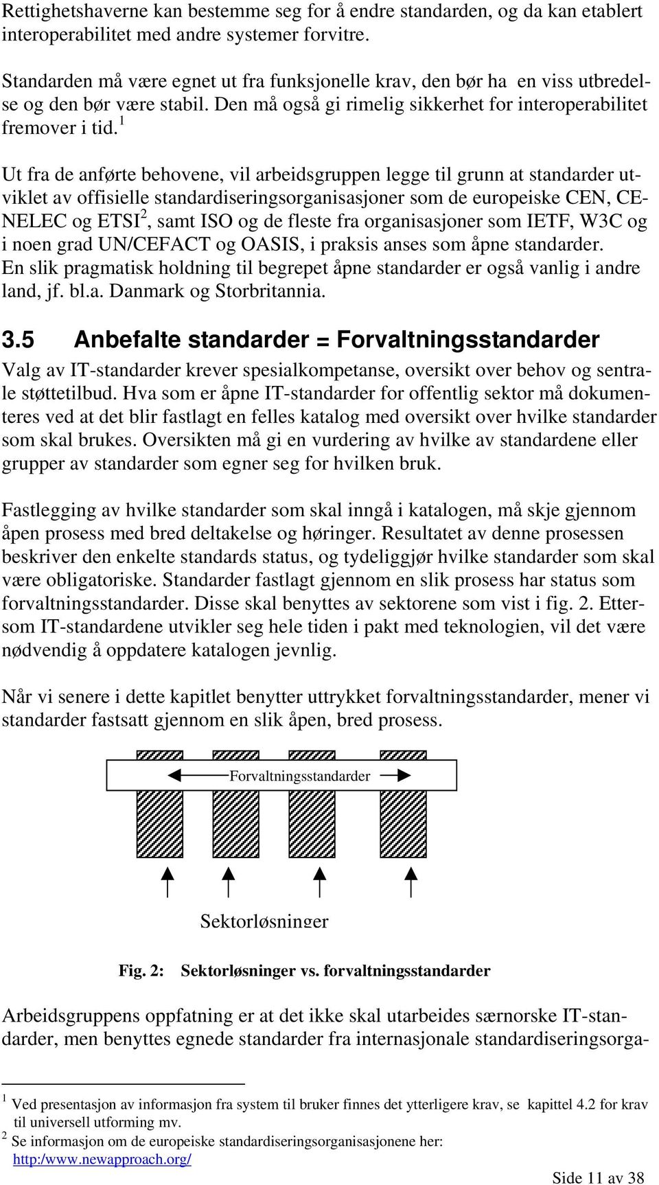 1 Ut fra de anførte behovene, vil arbeidsgruppen legge til grunn at standarder utviklet av offisielle standardiseringsorganisasjoner som de europeiske CEN, CE- NELEC og ETSI 2, samt ISO og de fleste