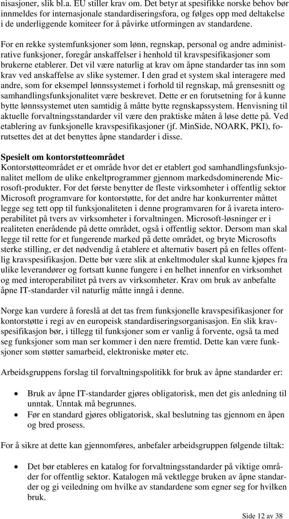 For en rekke systemfunksjoner som lønn, regnskap, personal og andre administrative funksjoner, foregår anskaffelser i henhold til kravspesifikasjoner som brukerne etablerer.