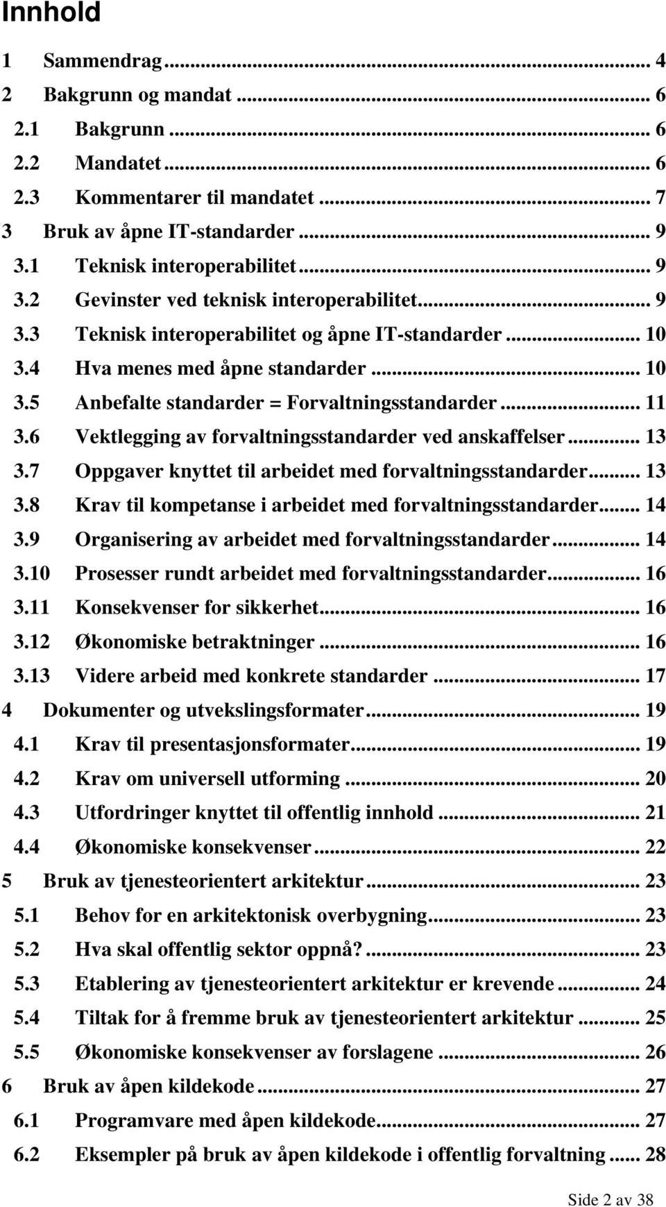 6 Vektlegging av forvaltningsstandarder ved anskaffelser... 13 3.7 Oppgaver knyttet til arbeidet med forvaltningsstandarder... 13 3.8 Krav til kompetanse i arbeidet med forvaltningsstandarder... 14 3.