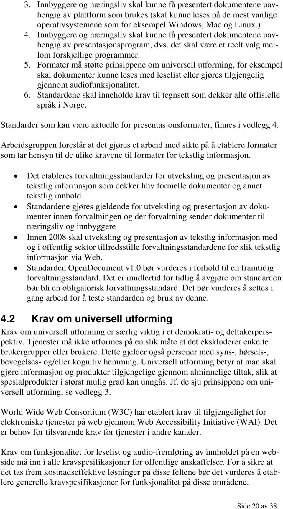 Formater må støtte prinsippene om universell utforming, for eksempel skal dokumenter kunne leses med leselist eller gjøres tilgjengelig gjennom audiofunksjonalitet. 6.