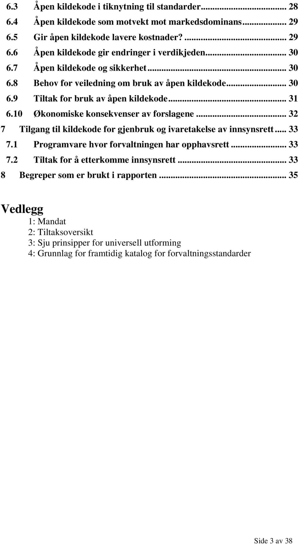 .. 32 7 Tilgang til kildekode for gjenbruk og ivaretakelse av innsynsrett... 33 7.1 Programvare hvor forvaltningen har opphavsrett... 33 7.2 Tiltak for å etterkomme innsynsrett.