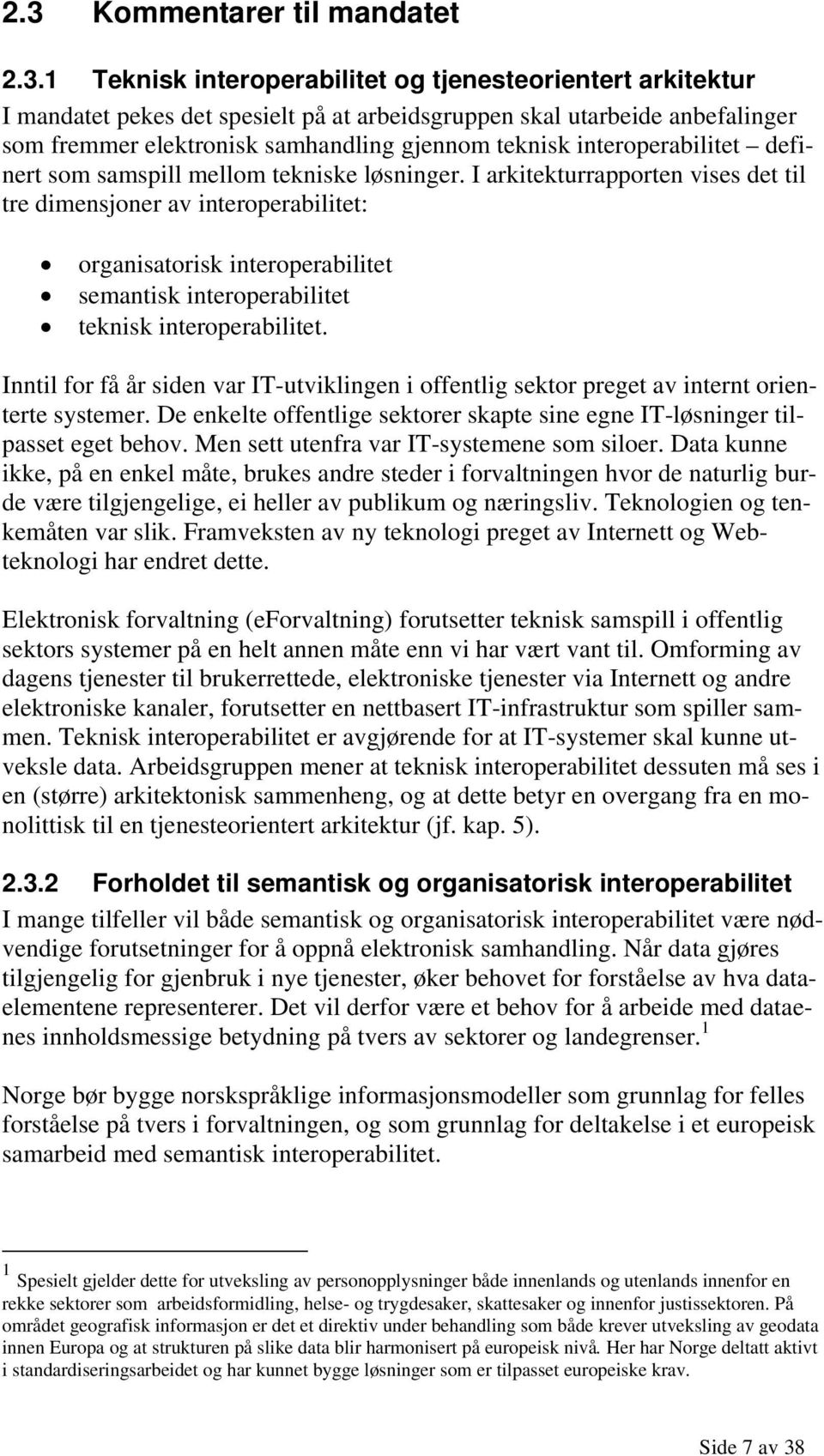 I arkitekturrapporten vises det til tre dimensjoner av interoperabilitet: organisatorisk interoperabilitet semantisk interoperabilitet teknisk interoperabilitet.