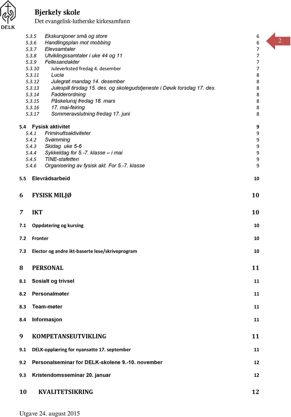 mai-feiring 8 5.3.17 Sommeravslutning fredag 17. juni 8 2 5.4 Fysisk aktivitet 9 5.4.1 Friminuttsaktiviteter 9 5.4.2 Svømming 9 5.4.3 Skidag uke 5-6 9 5.4.4 Sykkeldag for 5.-7. klasse i mai 9 5.4.5 TINE-stafetten 9 5.