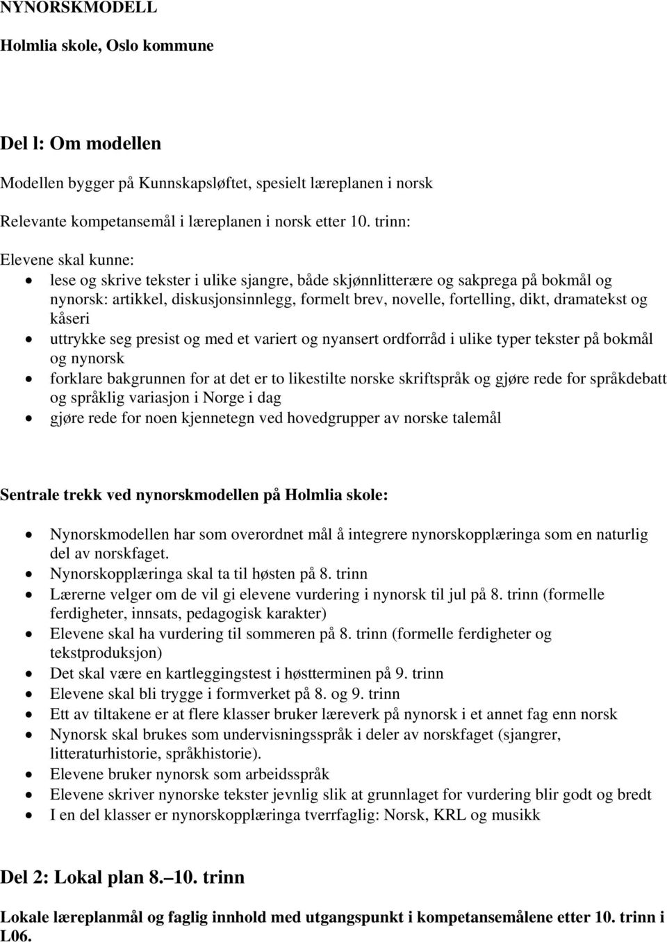 dramatekst og kåseri uttrykke seg presist og med et variert og nyansert ordforråd i ulike typer tekster på bokmål og nynorsk forklare bakgrunnen for at det er to likestilte norske skriftspråk og