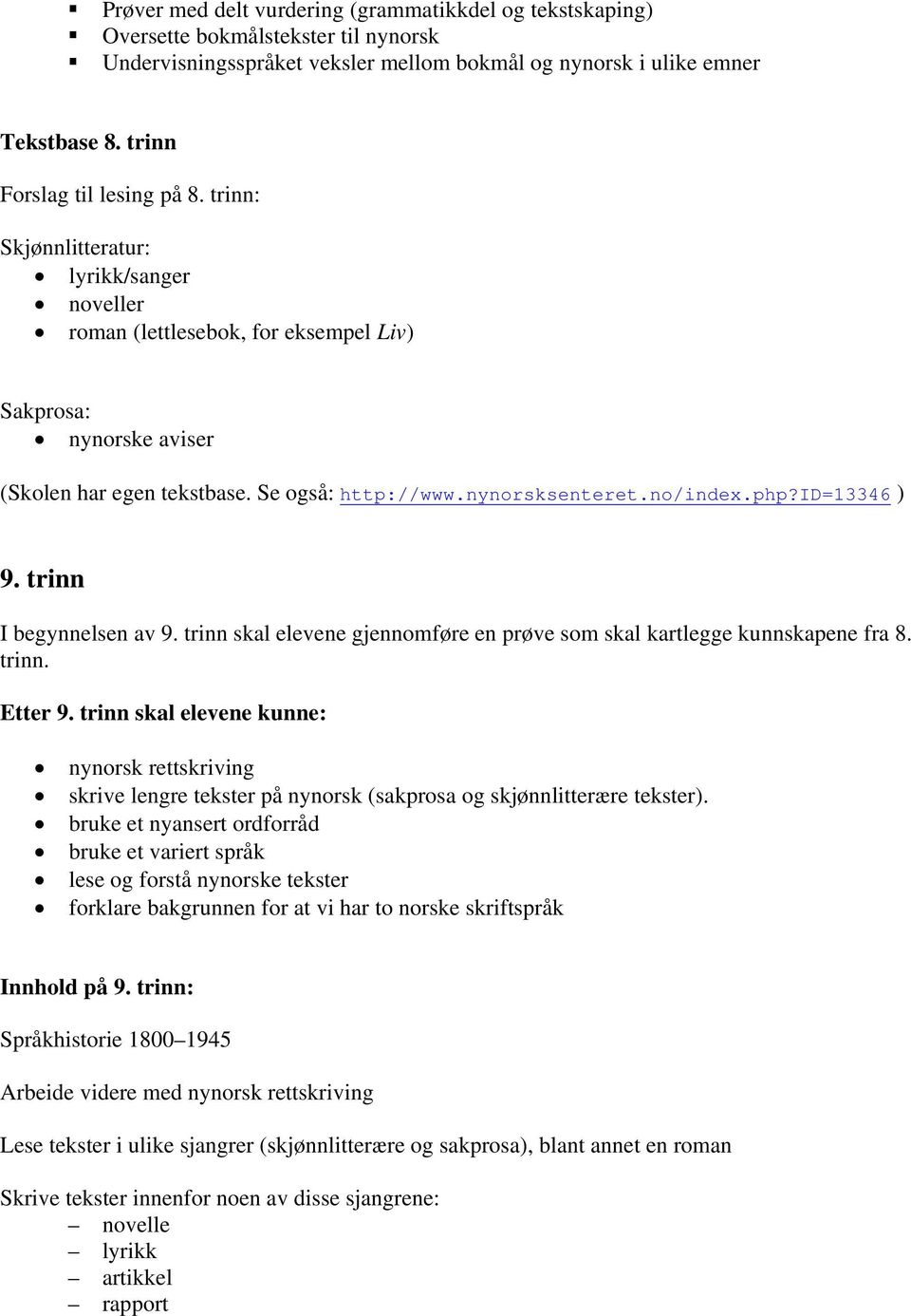 nynorsksenteret.no/index.php?id=13346 ) 9. trinn I begynnelsen av 9. trinn skal elevene gjennomføre en prøve som skal kartlegge kunnskapene fra 8. trinn. Etter 9.