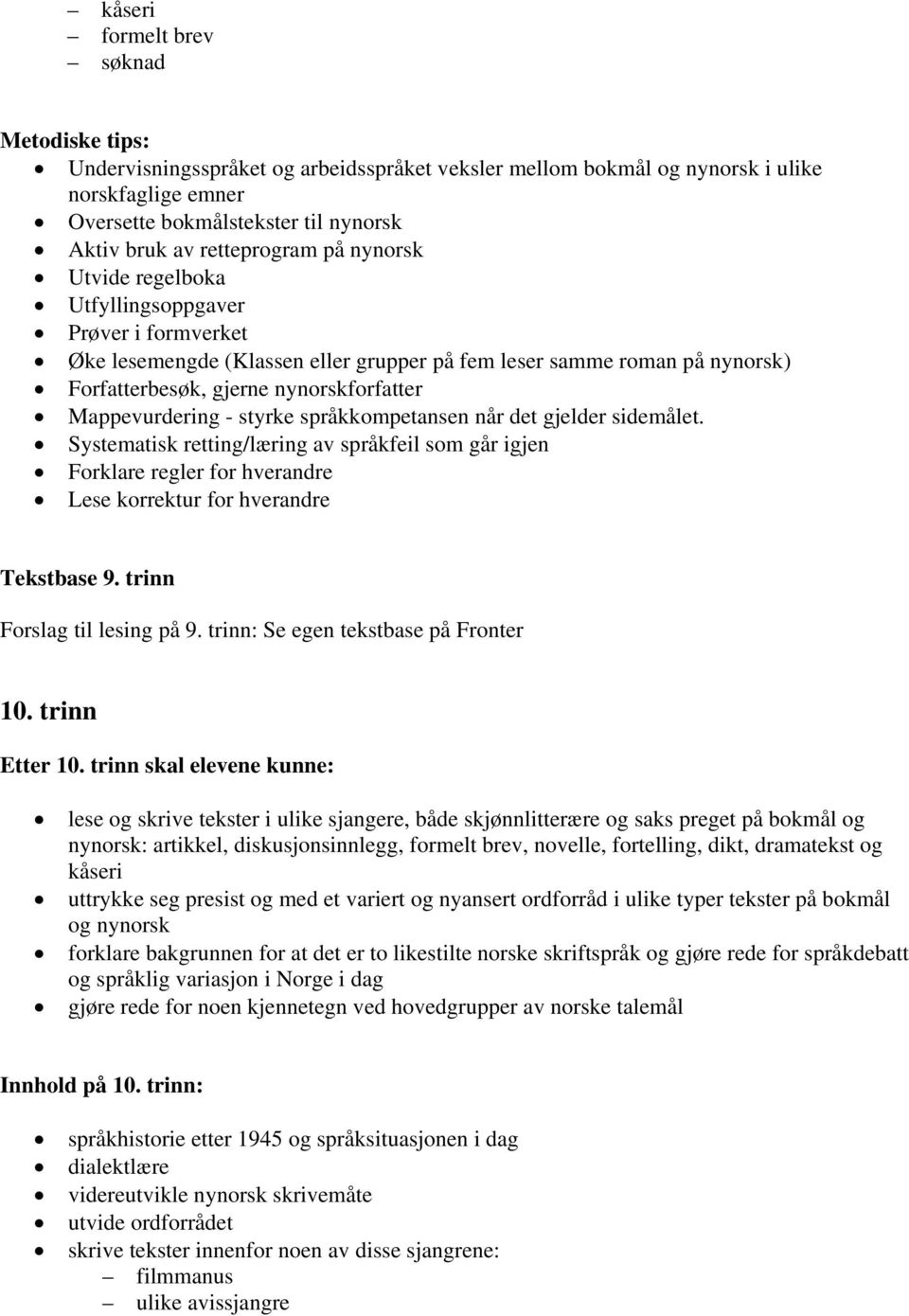 Mappevurdering - styrke språkkompetansen når det gjelder sidemålet. Systematisk retting/læring av språkfeil som går igjen Forklare regler for hverandre Lese korrektur for hverandre Tekstbase 9.