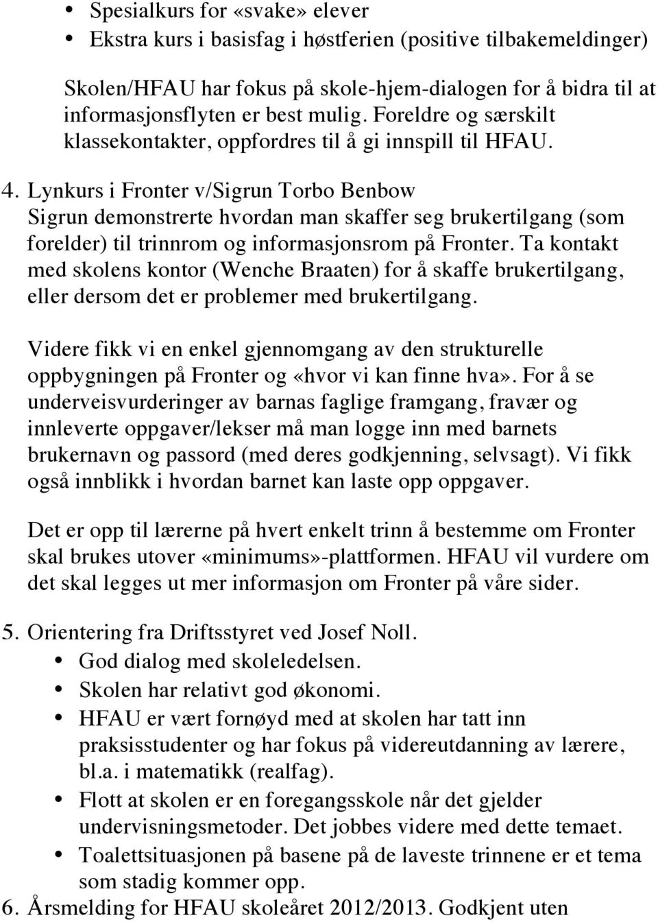 Lynkurs i Fronter v/sigrun Torbo Benbow Sigrun demonstrerte hvordan man skaffer seg brukertilgang (som forelder) til trinnrom og informasjonsrom på Fronter.