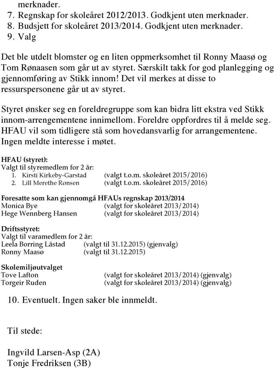 Det vil merkes at disse to ressurspersonene går ut av styret. Styret ønsker seg en foreldregruppe som kan bidra litt ekstra ved Stikk innom-arrengementene innimellom.