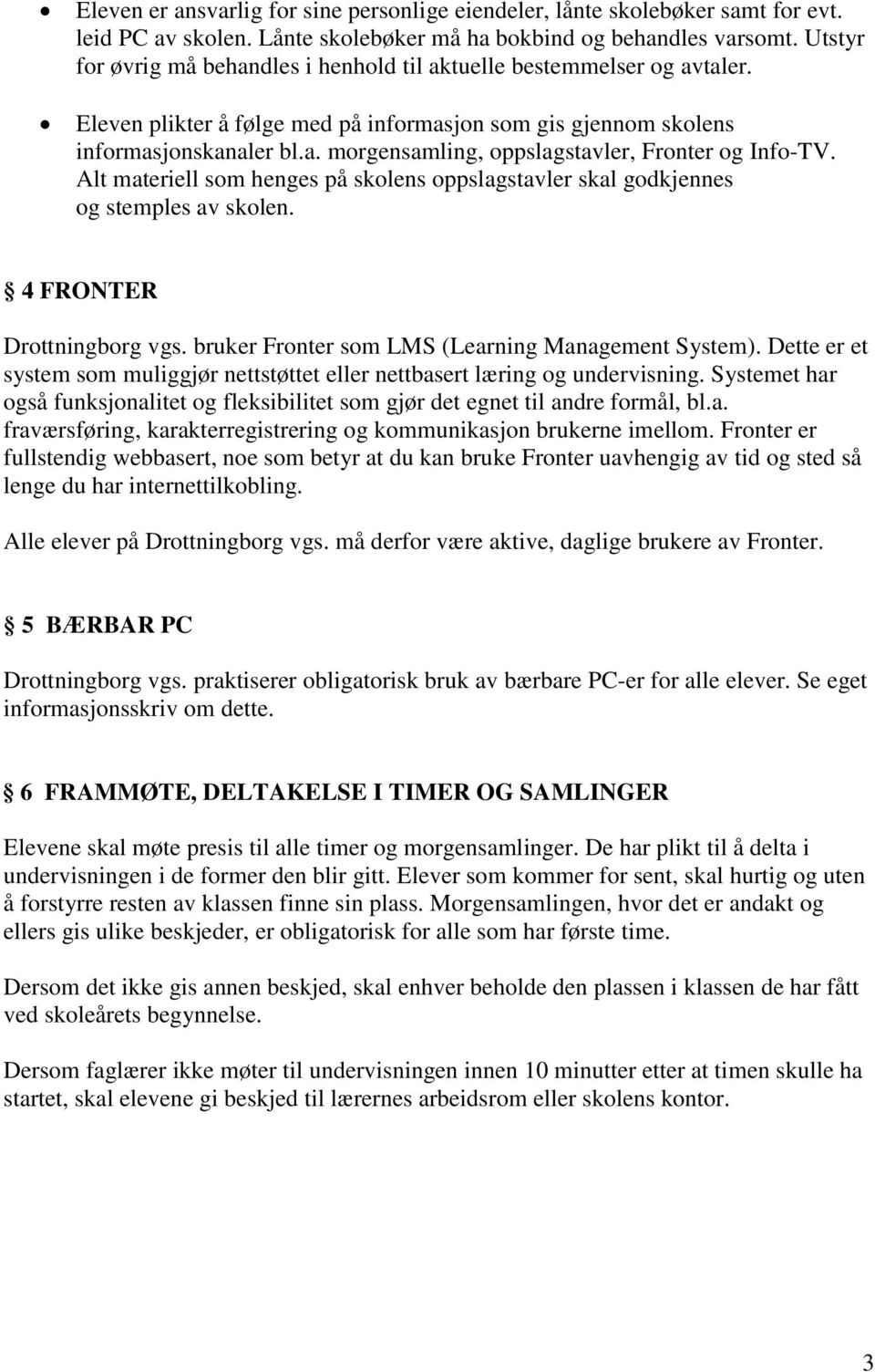 Alt materiell som henges på skolens oppslagstavler skal godkjennes og stemples av skolen. 4 FRONTER Drottningborg vgs. bruker Fronter som LMS (Learning Management System).