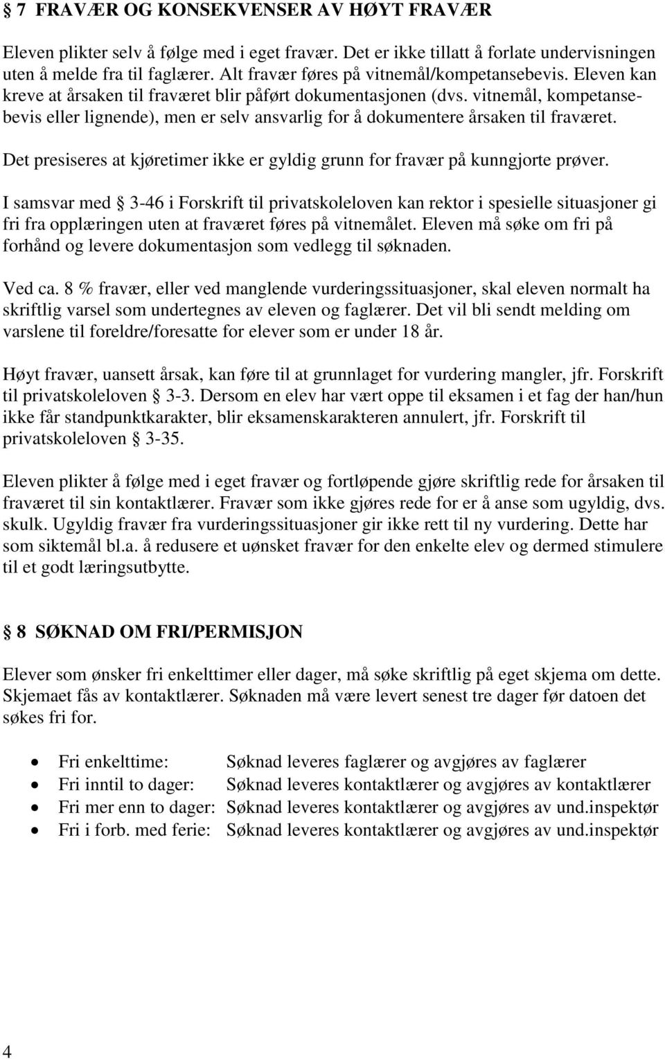 vitnemål, kompetansebevis eller lignende), men er selv ansvarlig for å dokumentere årsaken til fraværet. Det presiseres at kjøretimer ikke er gyldig grunn for fravær på kunngjorte prøver.