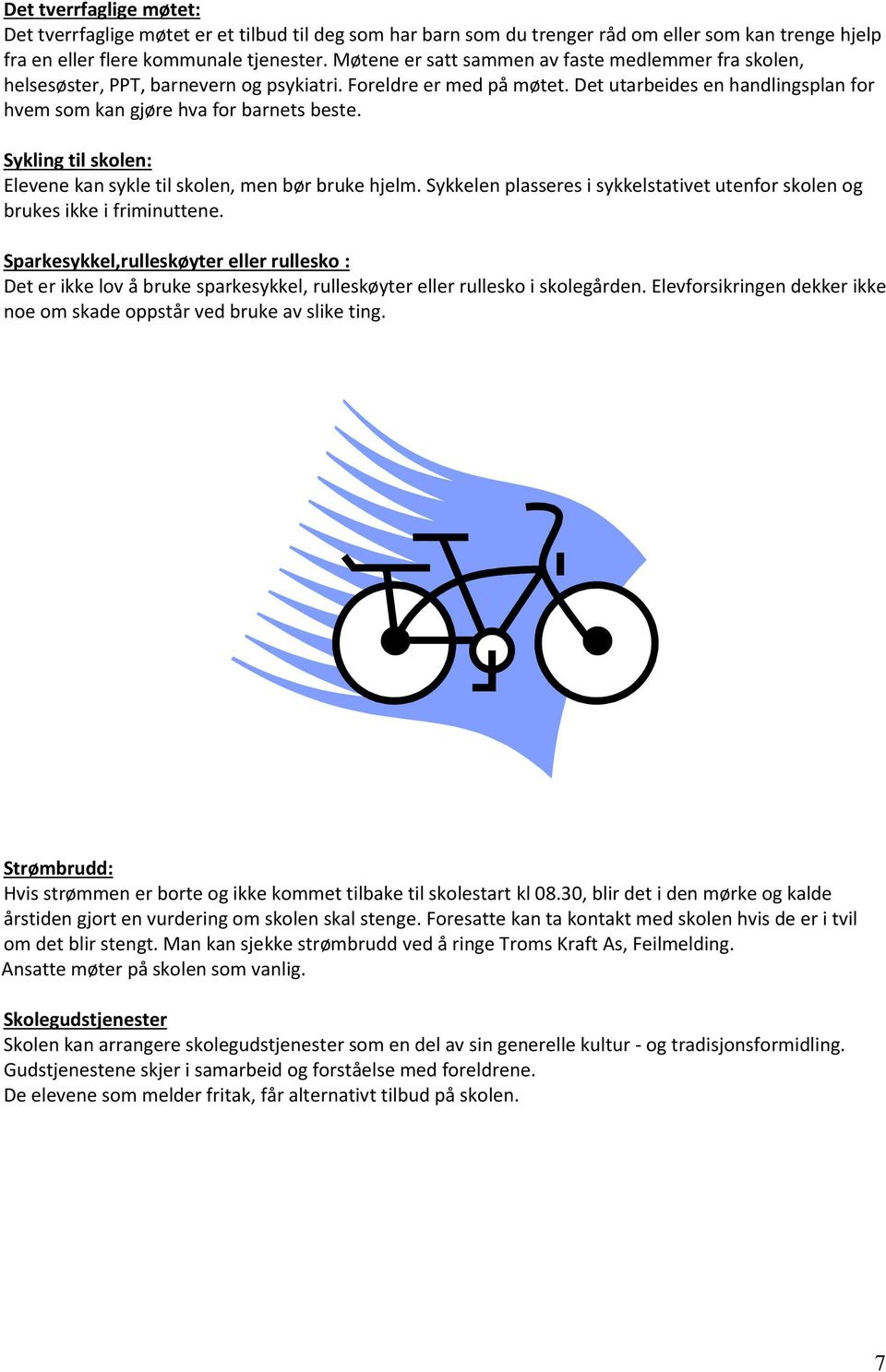 Sykling til skolen: Elevene kan sykle til skolen, men bør bruke hjelm. Sykkelen plasseres i sykkelstativet utenfor skolen og brukes ikke i friminuttene.