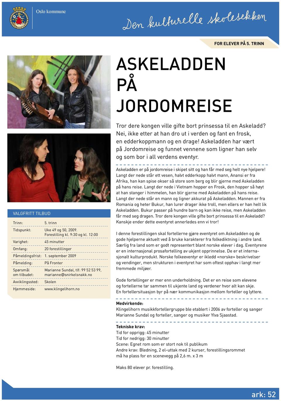 12:00 45 minutter 20 forestillinger Spørsmål Marianne Sundal, tlf: 99 52 53 99, om tilbudet: marianne@snirkelsnakk.no Skolen www.klingelihorn.