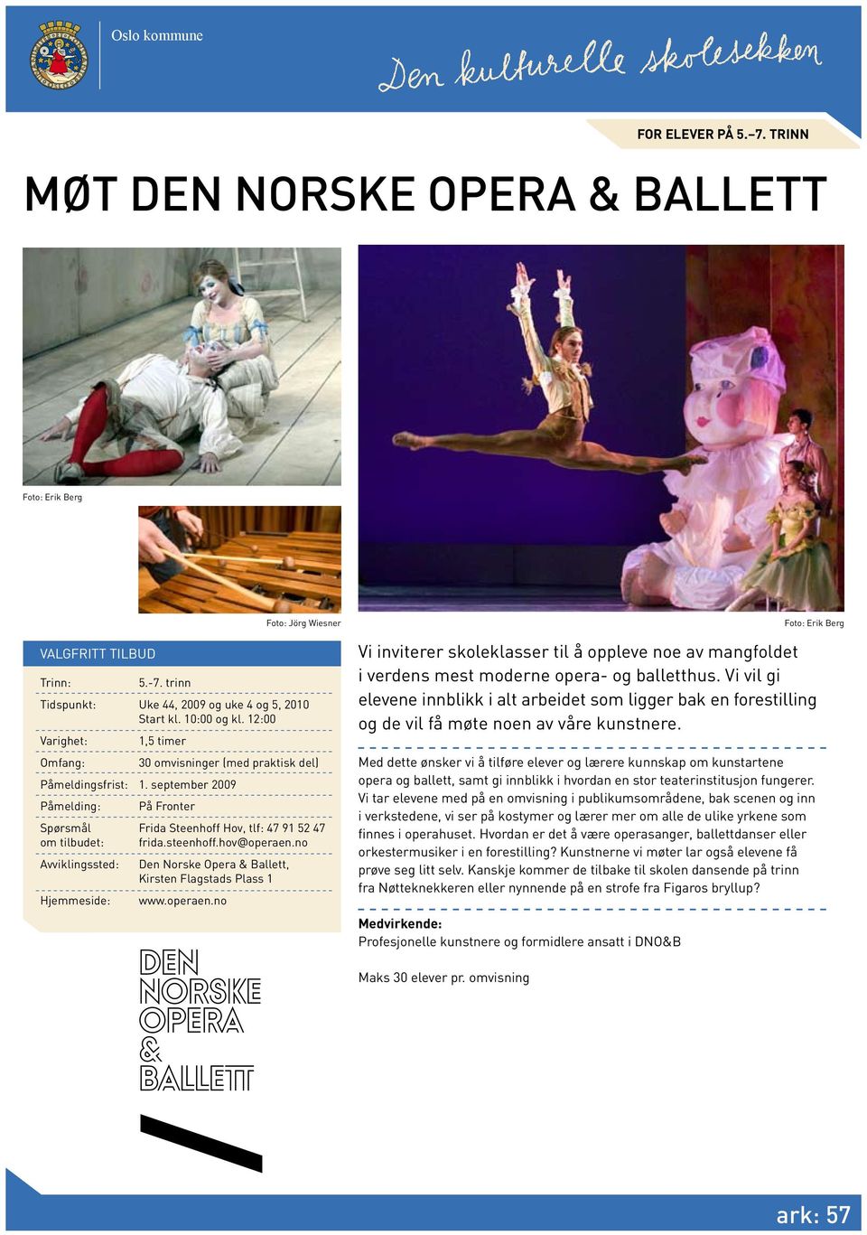 operaen.no Foto: Jörg Wiesner Vi inviterer skoleklasser til å oppleve noe av mangfoldet i verdens mest moderne opera- og balletthus.