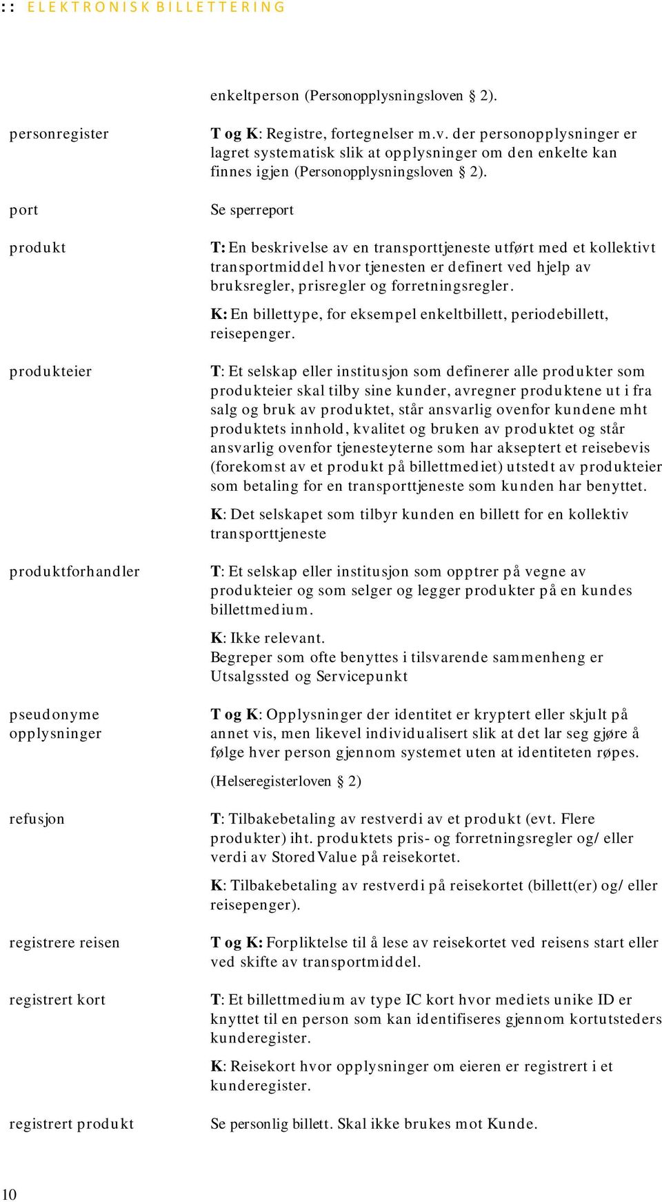 der personopplysninger er lagret systematisk slik at opplysninger om den enkelte kan finnes igjen (Personopplysningsloven 2).