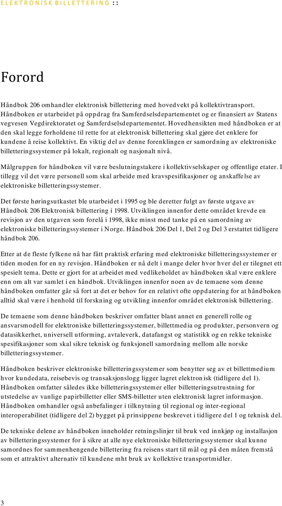 Hovedhensikten med håndboken er at den skal legge forholdene til rette for at elektronisk billettering skal gjøre det enklere for kundene å reise kollektivt.