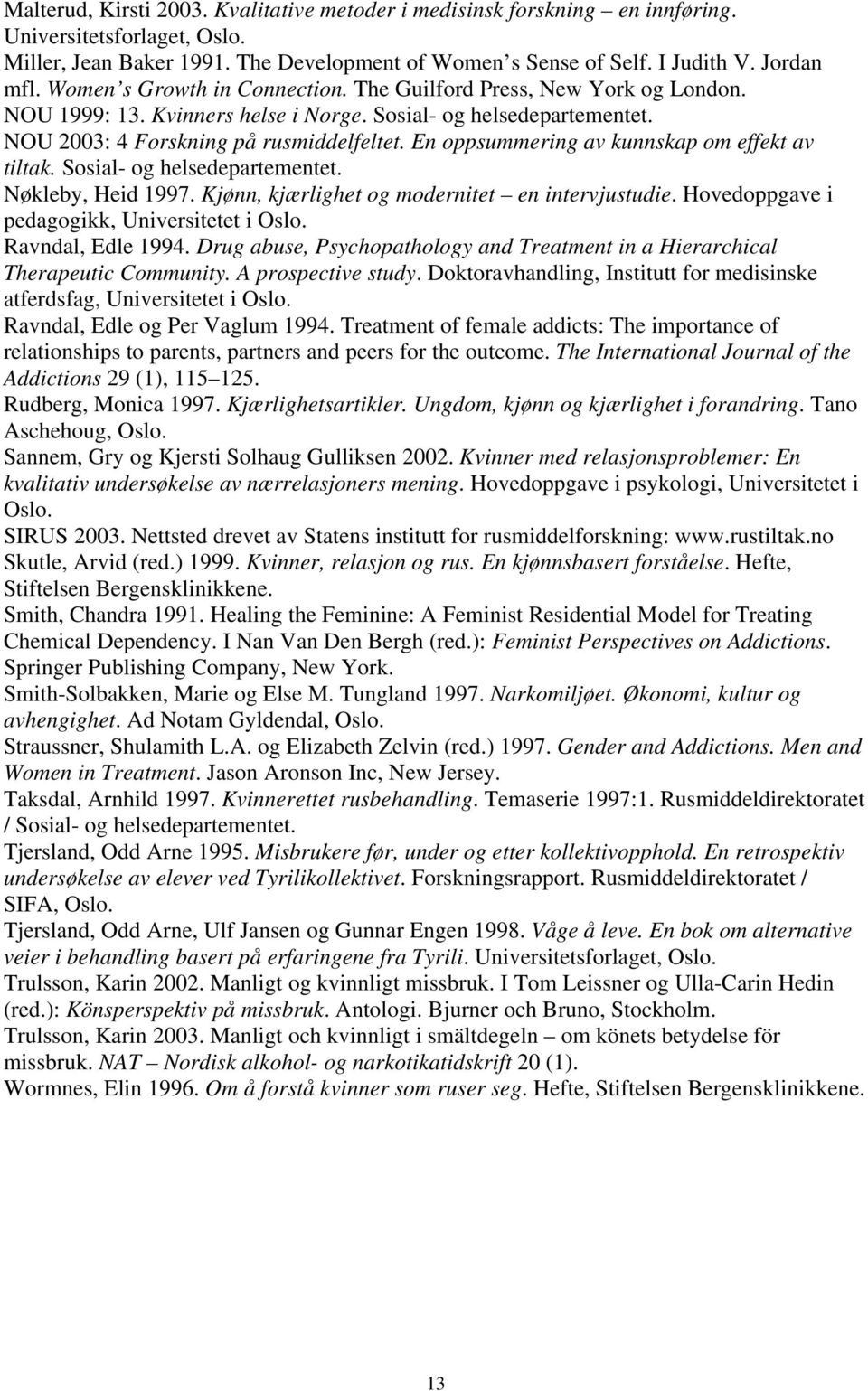 En oppsummering av kunnskap om effekt av tiltak. Sosial- og helsedepartementet. Nøkleby, Heid 1997. Kjønn, kjærlighet og modernitet en intervjustudie. Hovedoppgave i pedagogikk, Universitetet i Oslo.