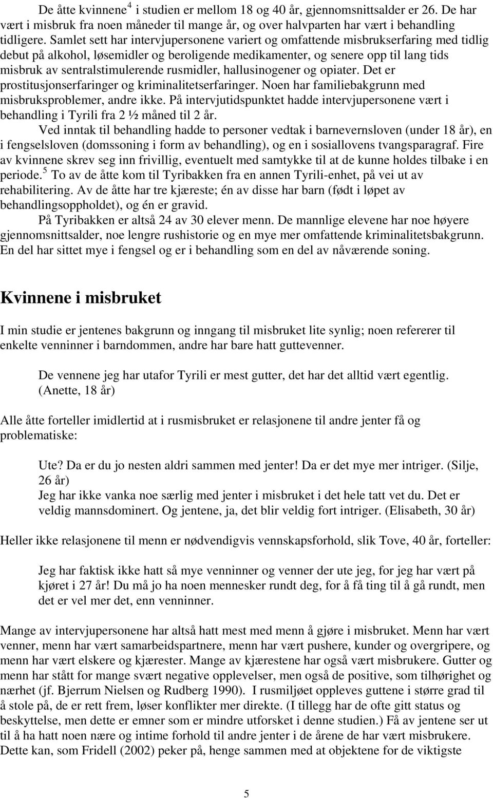 sentralstimulerende rusmidler, hallusinogener og opiater. Det er prostitusjonserfaringer og kriminalitetserfaringer. Noen har familiebakgrunn med misbruksproblemer, andre ikke.