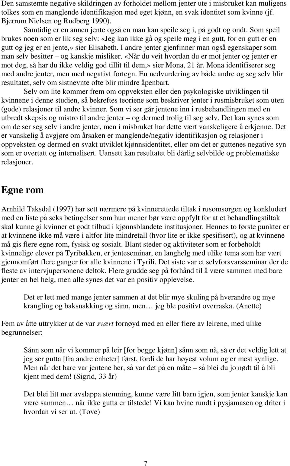 Som speil brukes noen som er lik seg selv: «Jeg kan ikke gå og speile meg i en gutt, for en gutt er en gutt og jeg er en jente,» sier Elisabeth.