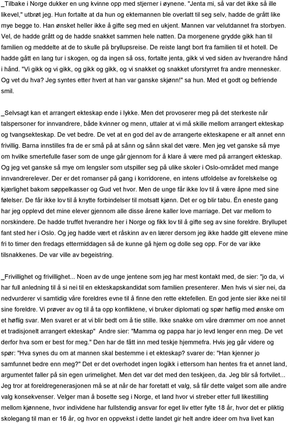 Vel, de hadde grått og de hadde snakket sammen hele natten. Da morgenene grydde gikk han til familien og meddelte at de to skulle på bryllupsreise. De reiste langt bort fra familien til et hotell.