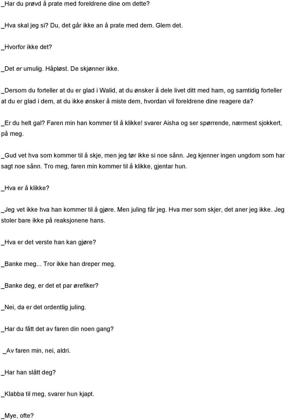 _Er du helt gal? Faren min han kommer til å klikke! svarer Aisha og ser spørrende, nærmest sjokkert, på meg. _Gud vet hva som kommer til å skje, men jeg tør ikke si noe sånn.