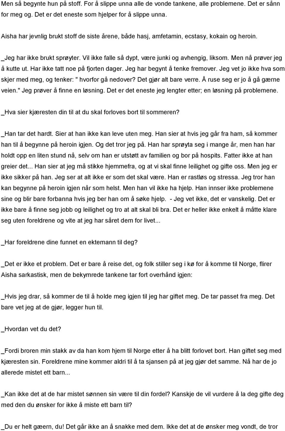 Men nå prøver jeg å kutte ut. Har ikke tatt noe på fjorten dager. Jeg har begynt å tenke fremover. Jeg vet jo ikke hva som skjer med meg, og tenker: " hvorfor gå nedover? Det gjør alt bare verre.