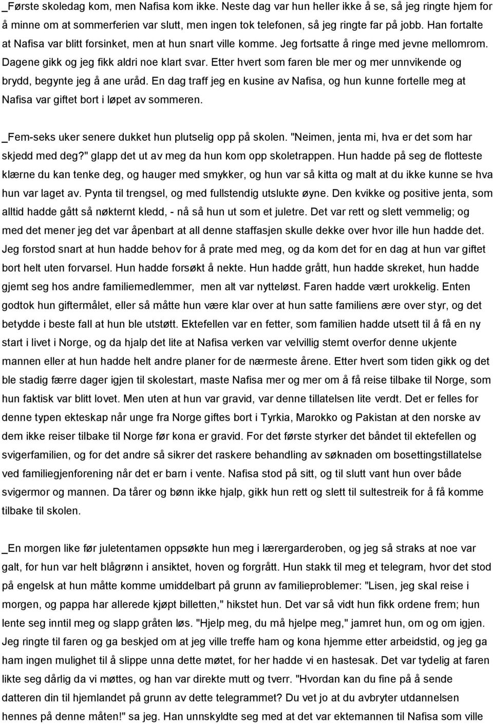 Etter hvert som faren ble mer og mer unnvikende og brydd, begynte jeg å ane uråd. En dag traff jeg en kusine av Nafisa, og hun kunne fortelle meg at Nafisa var giftet bort i løpet av sommeren.