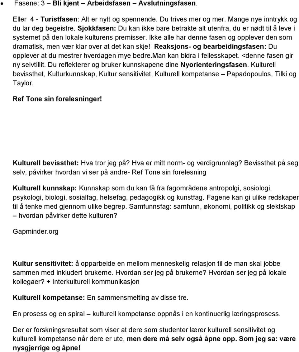 Ikke alle har denne fasen og opplever den som dramatisk, men vær klar over at det kan skje! Reaksjons- og bearbeidingsfasen: Du opplever at du mestrer hverdagen mye bedre.man kan bidra i fellesskapet.