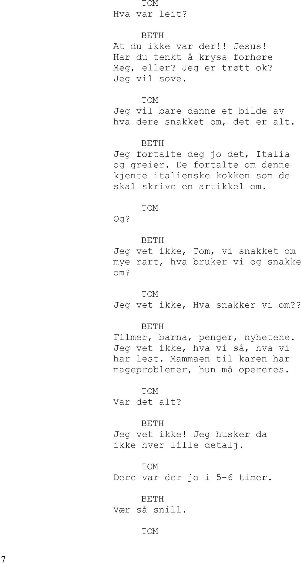 De fortalte om denne kjente italienske kokken som de skal skrive en artikkel om. Og? Jeg vet ikke, Tom, vi snakket om mye rart, hva bruker vi og snakke om?