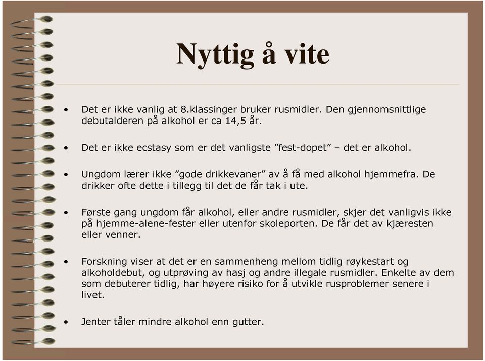 De drikker ofte dette i tillegg til det de får tak i ute. Første gang ungdom får alkohol, eller andre rusmidler, skjer det vanligvis ikke på hjemme-alene-fester eller utenfor skoleporten.