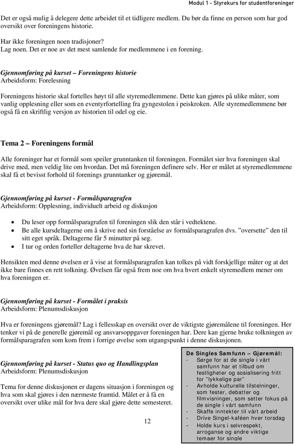 Gjennomføring på kurset Foreningens historie Arbeidsform: Forelesning Foreningens historie skal fortelles høyt til alle styremedlemmene.