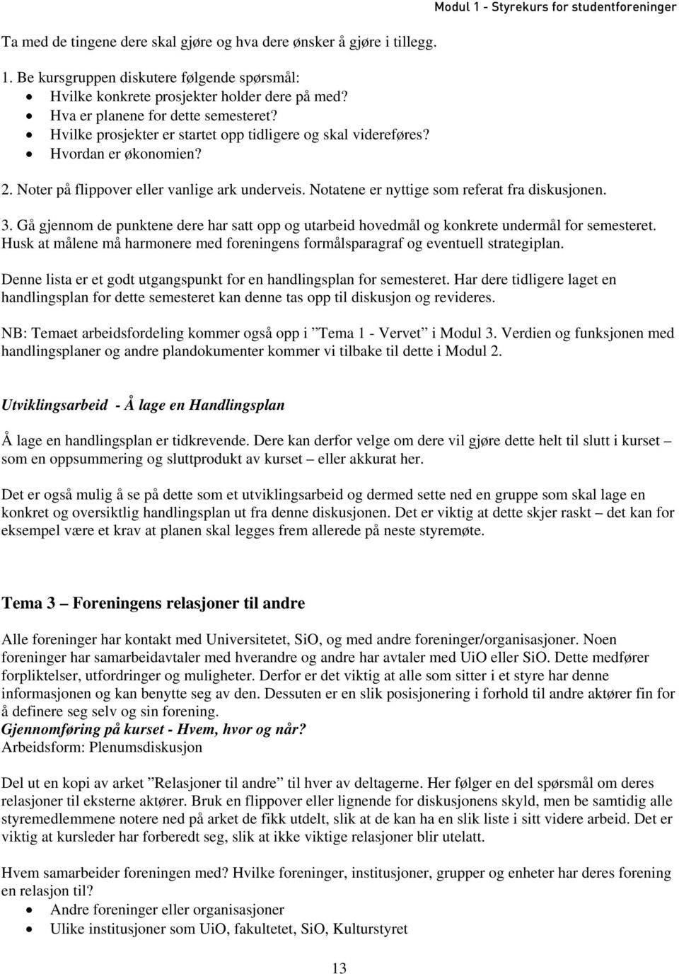 Noter på flippover eller vanlige ark underveis. Notatene er nyttige som referat fra diskusjonen. 3. Gå gjennom de punktene dere har satt opp og utarbeid hovedmål og konkrete undermål for semesteret.