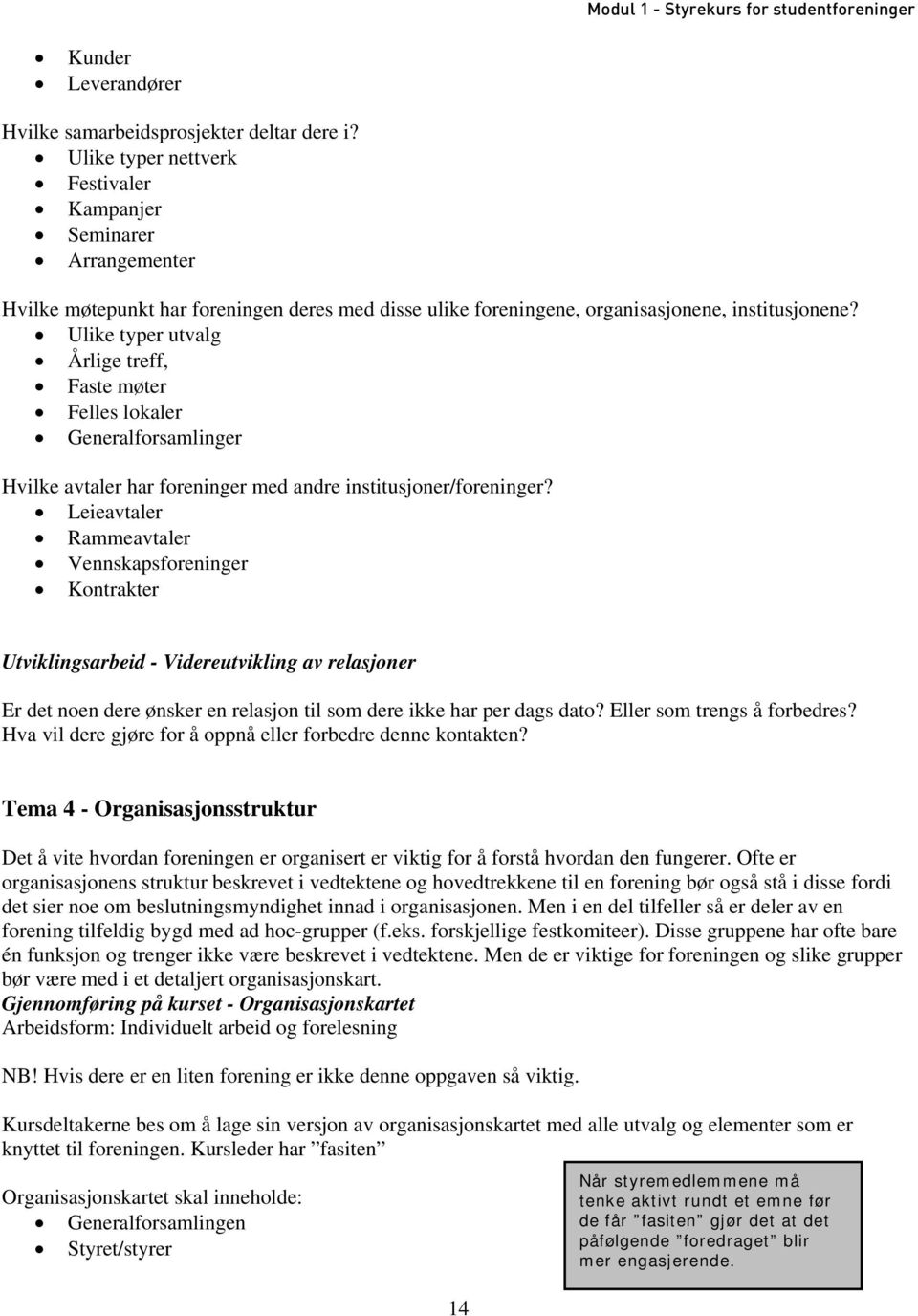 Ulike typer utvalg Årlige treff, Faste møter Felles lokaler Generalforsamlinger Hvilke avtaler har foreninger med andre institusjoner/foreninger?