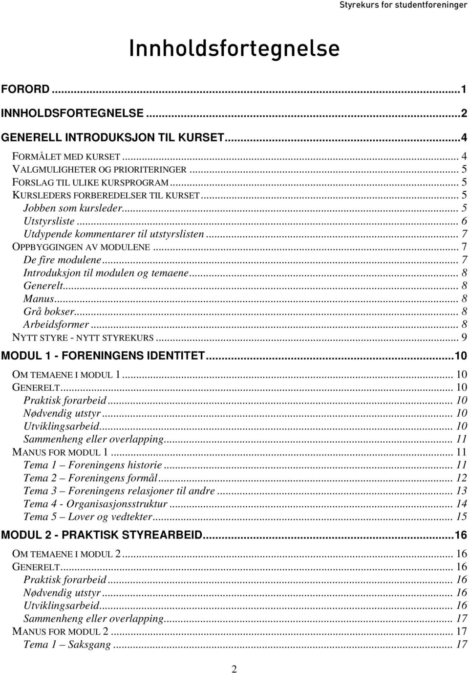 .. 7 De fire modulene... 7 Introduksjon til modulen og temaene... 8 Generelt... 8 Manus... 8 Grå bokser... 8 Arbeidsformer... 8 NYTT STYRE - NYTT STYREKURS... 9 MODUL 1 - FORENINGENS IDENTITET.