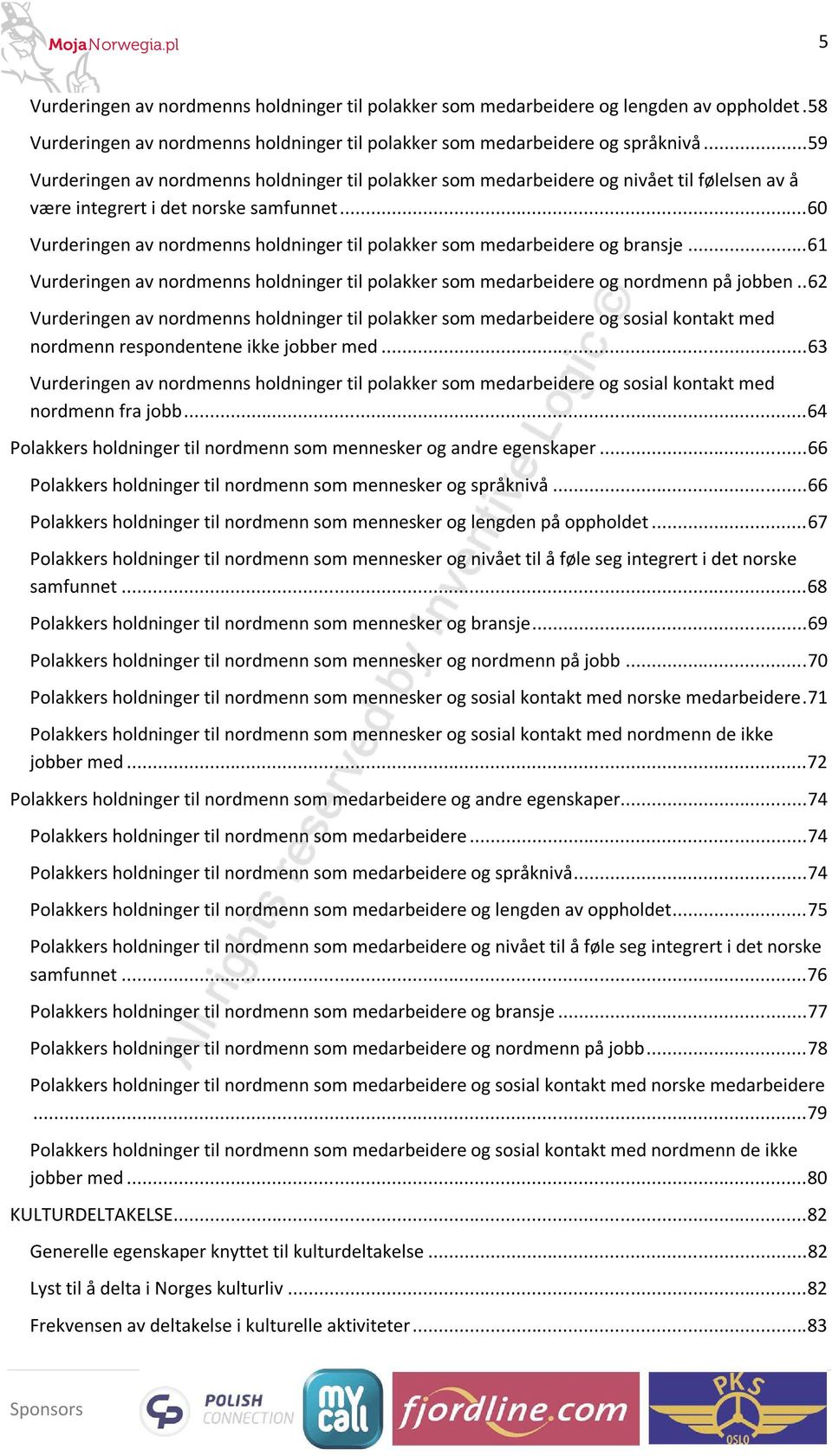 .. 6 Vurderingen av nordmenns holdninger til polakker som medarbeidere og bransje... 61 Vurderingen av nordmenns holdninger til polakker som medarbeidere og nordmenn på jobben.