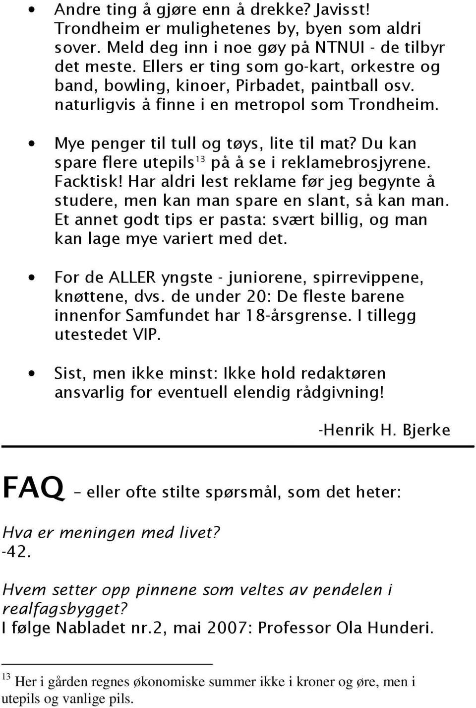 Du kan spare flere utepils 13 på å se i reklamebrosjyrene. Facktisk! Har aldri lest reklame før jeg begynte å studere, men kan man spare en slant, så kan man.