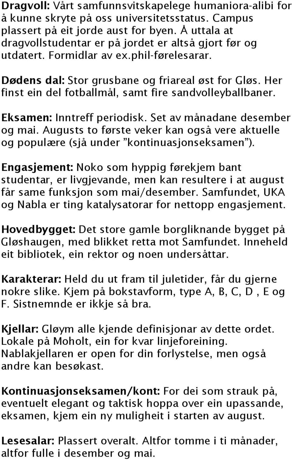 Her finst ein del fotballmål, samt fire sandvolleyballbaner. Eksamen: Inntreff periodisk. Set av månadane desember og mai.