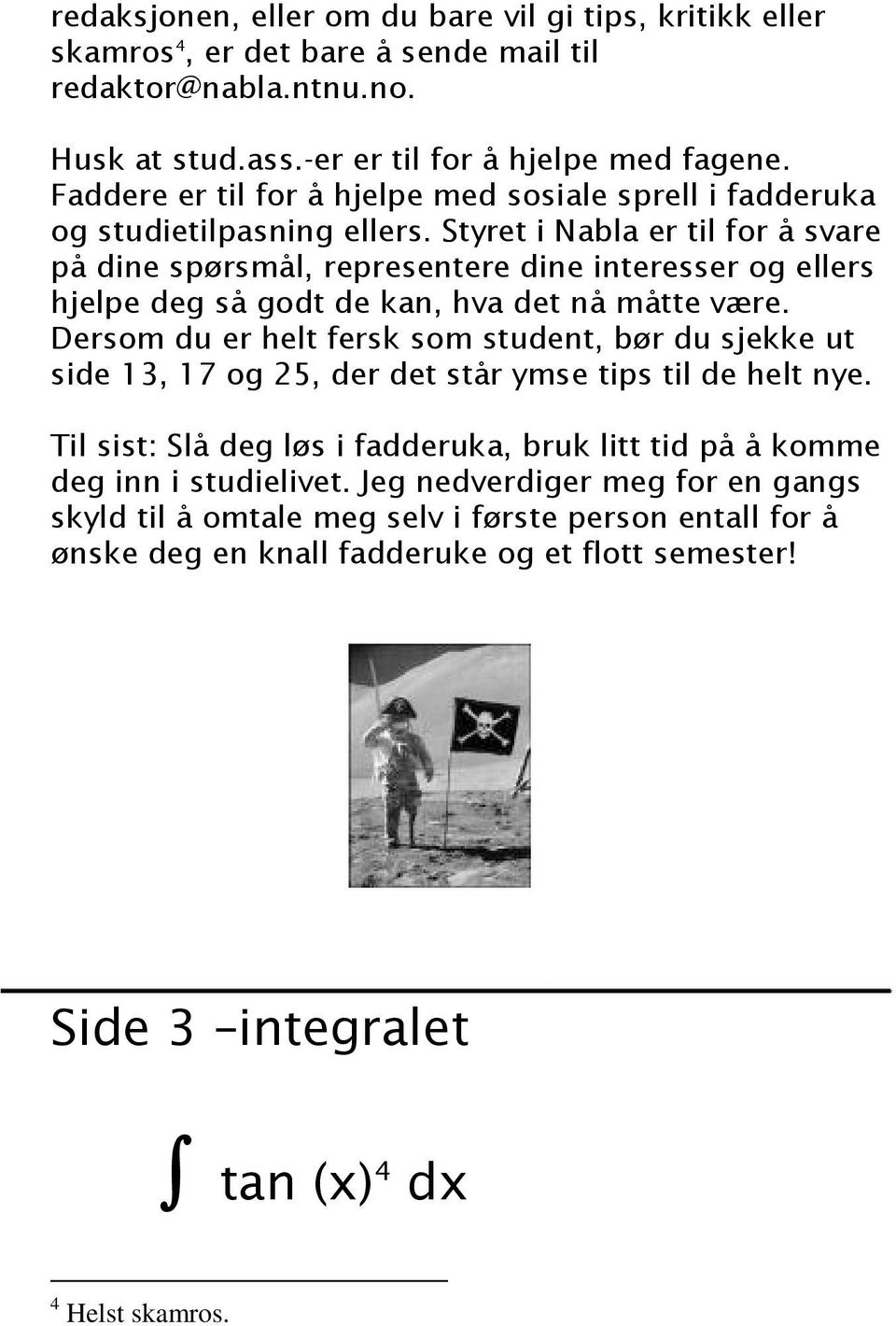 Styret i Nabla er til for å svare på dine spørsmål, representere dine interesser og ellers hjelpe deg så godt de kan, hva det nå måtte være.