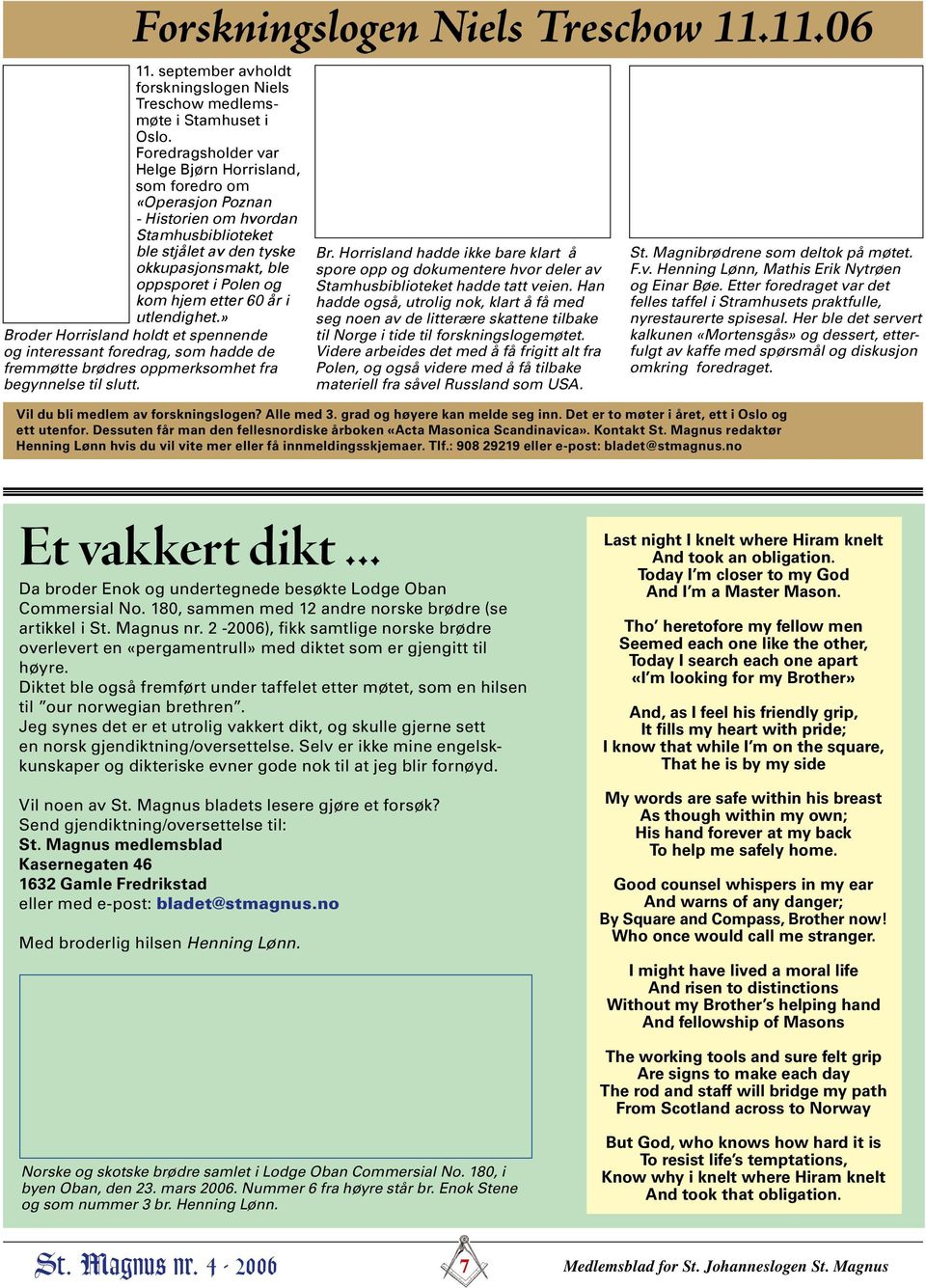 etter 60 år i utlendighet.» Broder Horrisland holdt et spennende og interessant foredrag, som hadde de fremmøtte brødres oppmerksomhet fra begynnelse til slutt. Br. Horrisland hadde ikke bare klart å spore opp og dokumentere hvor deler av Stamhusbiblioteket hadde tatt veien.