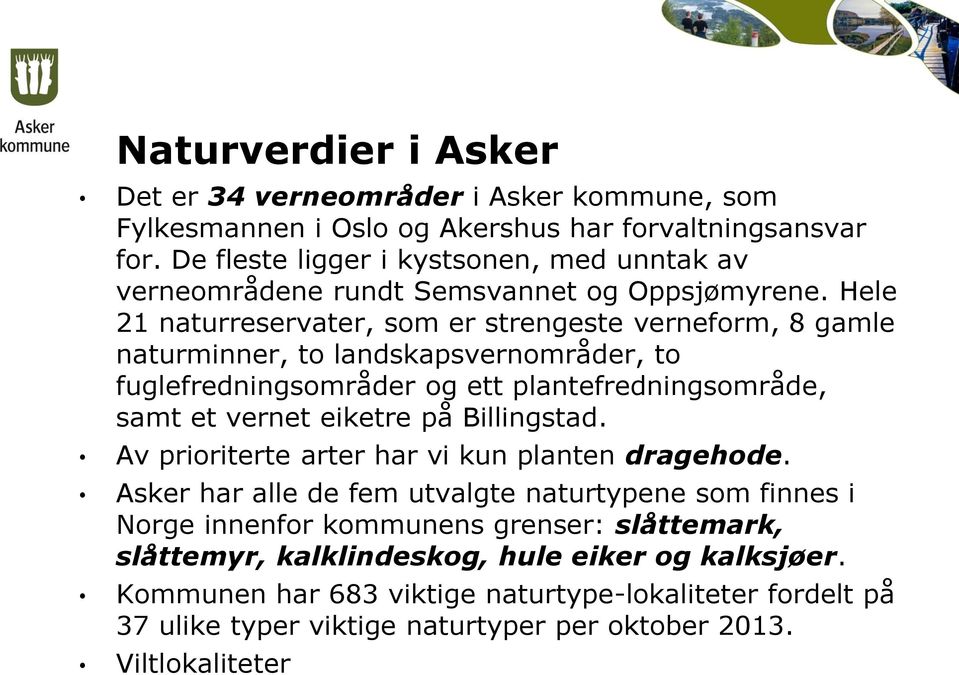 Hele 21 naturreservater, som er strengeste verneform, 8 gamle naturminner, to landskapsvernområder, to fuglefredningsområder og ett plantefredningsområde, samt et vernet eiketre på