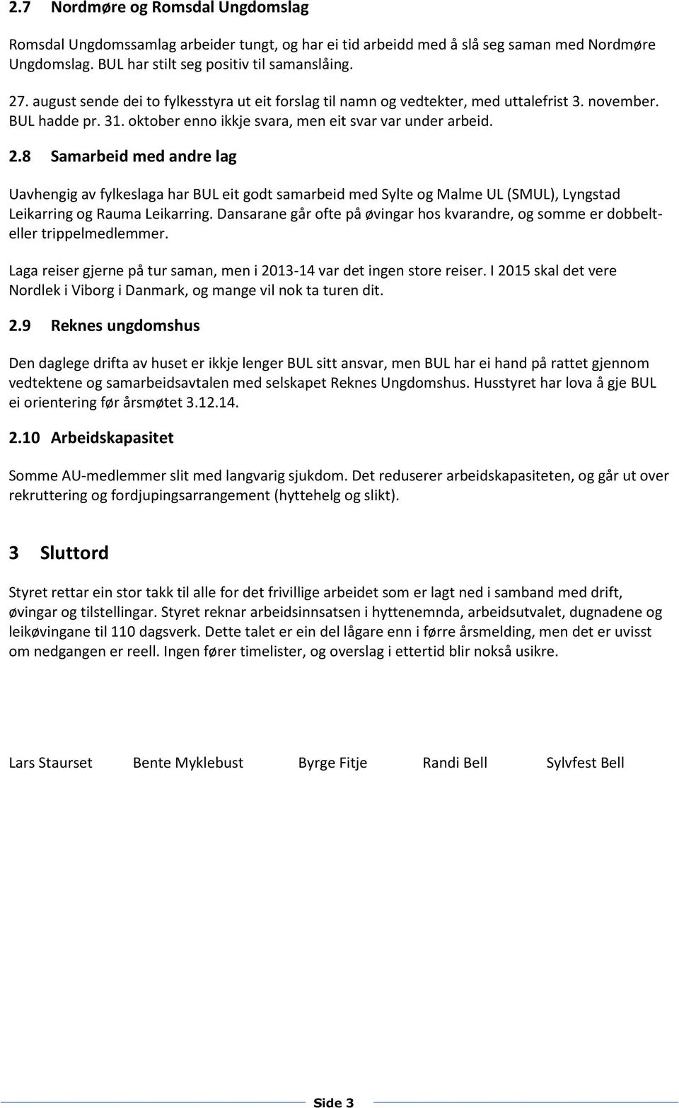 8 Samarbeid med andre lag Uavhengig av fylkeslaga har BUL eit godt samarbeid med Sylte og Malme UL (SMUL), Lyngstad Leikarring og Rauma Leikarring.