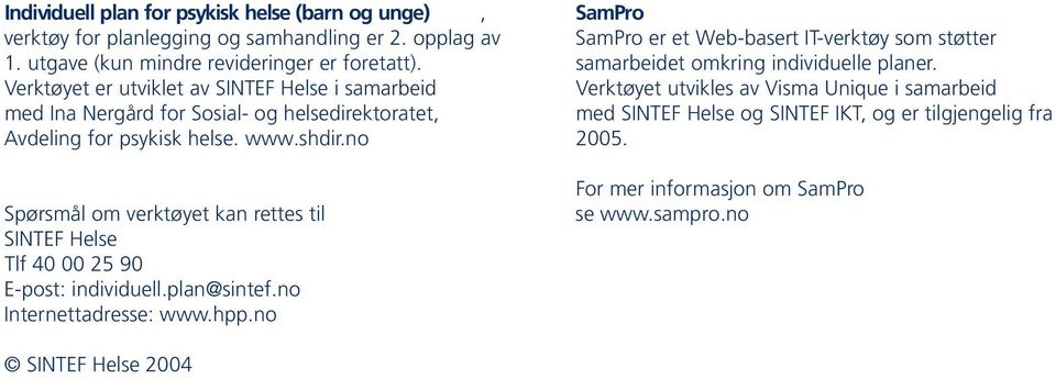 no Spørsmål om verktøyet kan rettes til SINTEF Helse Tlf 40 00 25 90 E-post: individuell.plan@sintef.no Internettadresse: www.hpp.