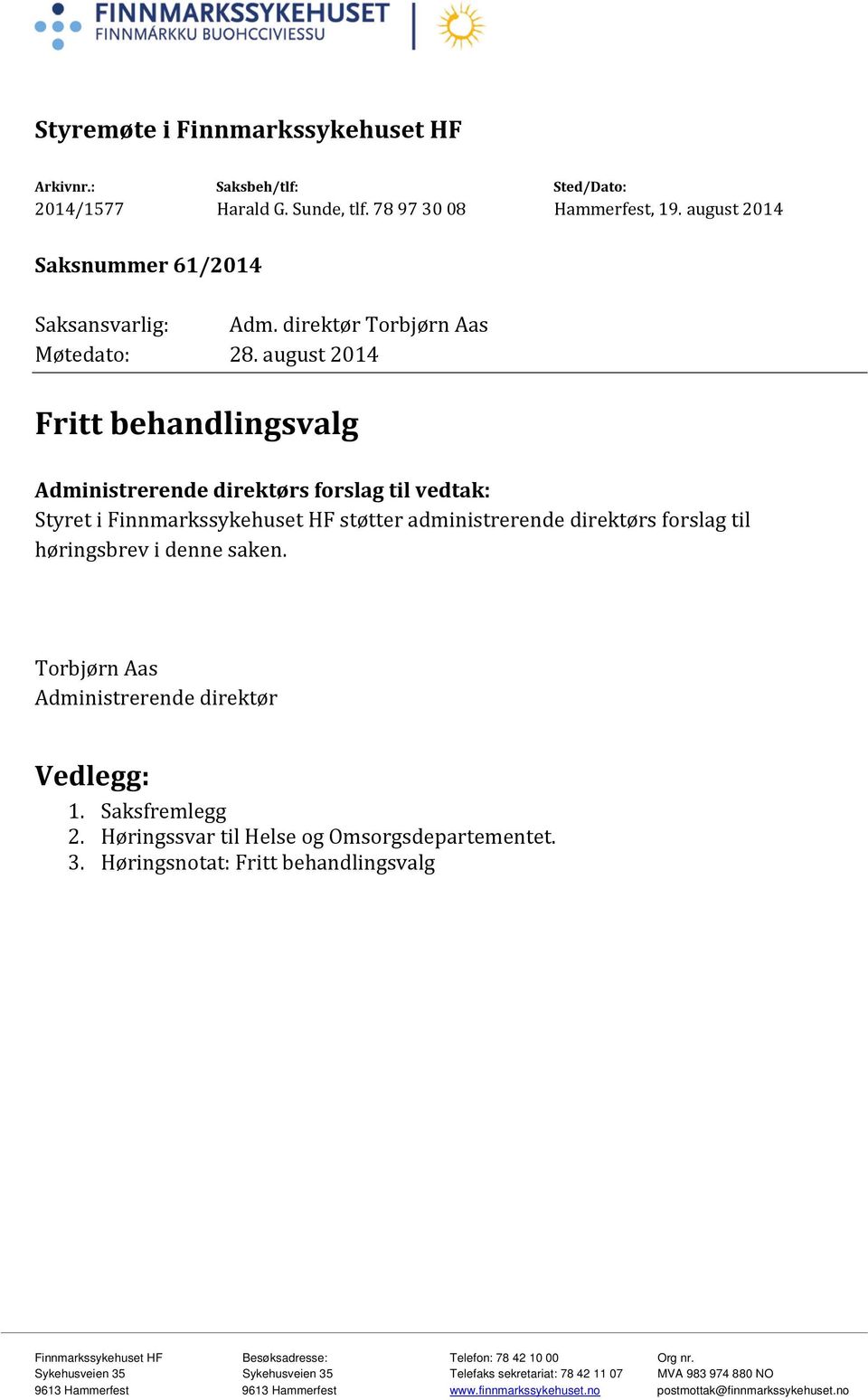 august 2014 Fritt behandlingsvalg Administrerende direktørs forslag til vedtak: Styret i Finnmarkssykehuset HF støtter administrerende direktørs forslag til høringsbrev i denne saken.