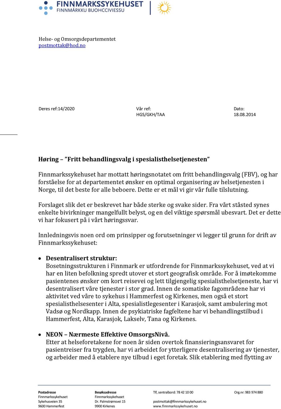 organisering av helsetjenesten i Norge, til det beste for alle beboere. Dette er et mål vi gir vår fulle tilslutning. Forslaget slik det er beskrevet har både sterke og svake sider.