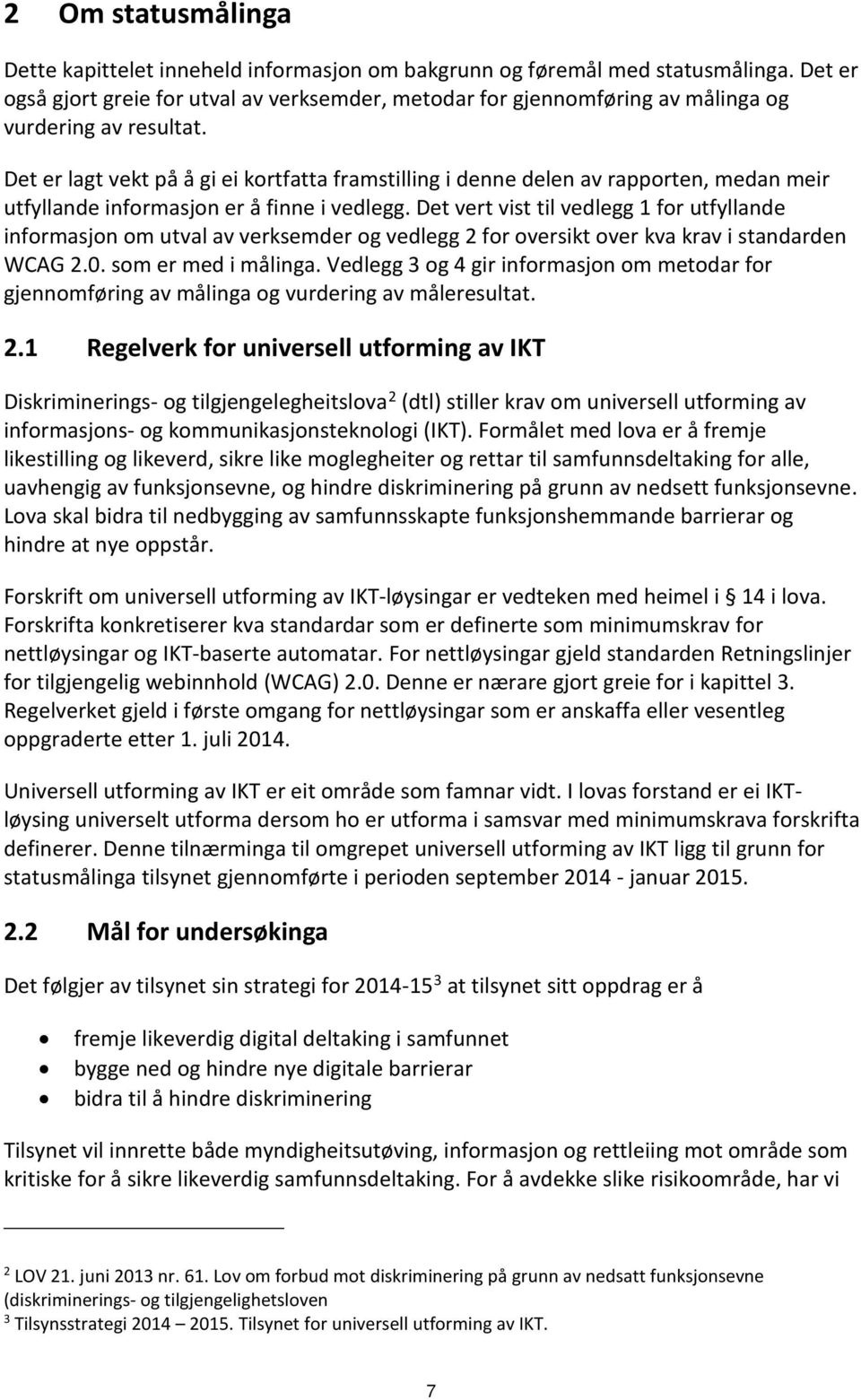 Det er lagt vekt på å gi ei kortfatta framstilling i denne delen av rapporten, medan meir utfyllande informasjon er å finne i vedlegg.