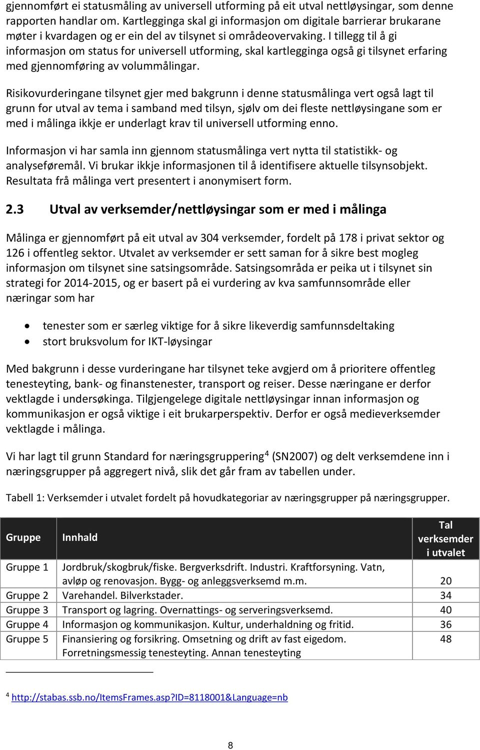 I tillegg til å gi informasjon om status for universell utforming, skal kartlegginga også gi tilsynet erfaring med gjennomføring av volummålingar.