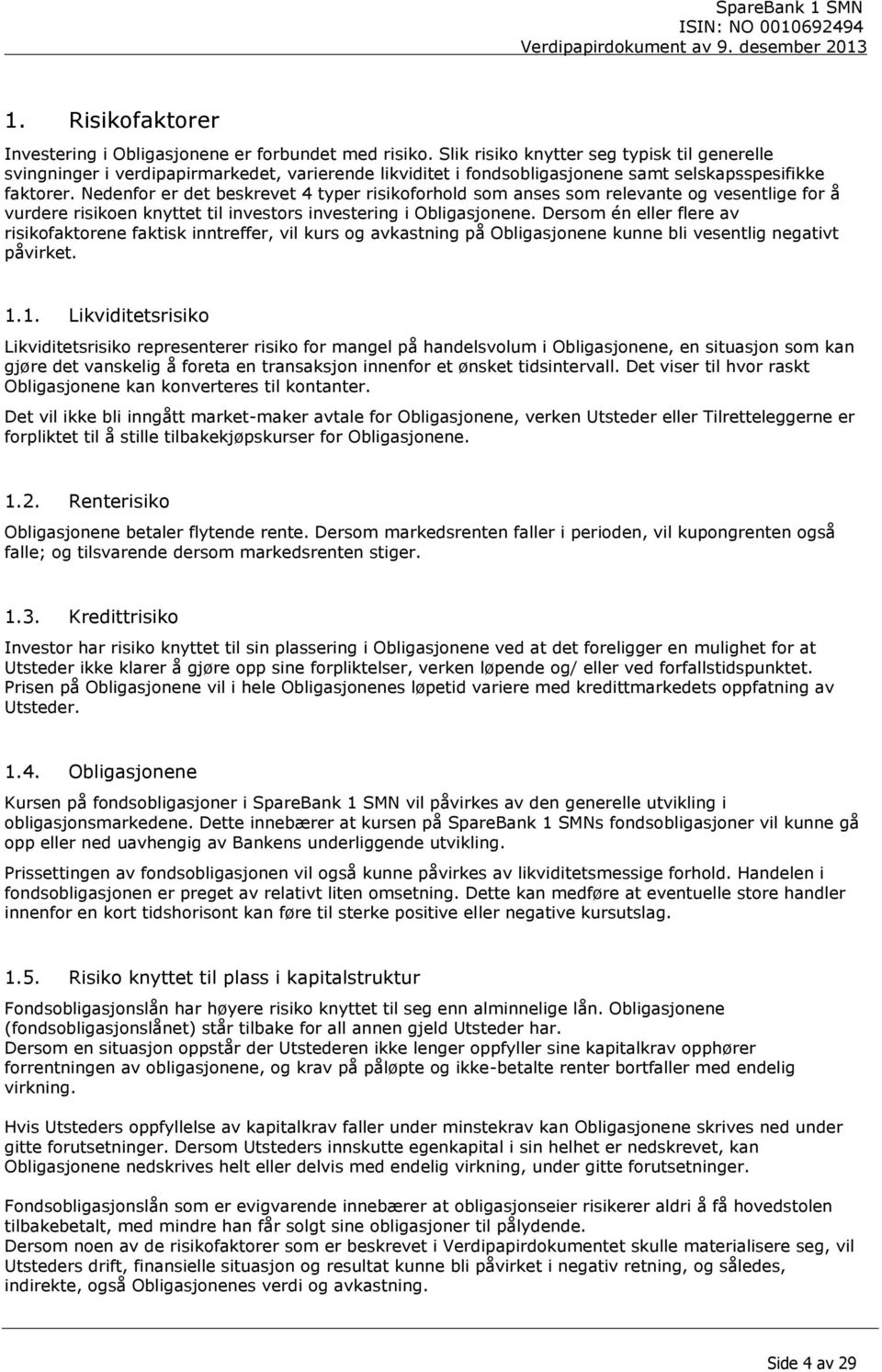 Nedenfor er det beskrevet 4 typer risikoforhold som anses som relevante og vesentlige for å vurdere risikoen knyttet til investors investering i Obligasjonene.