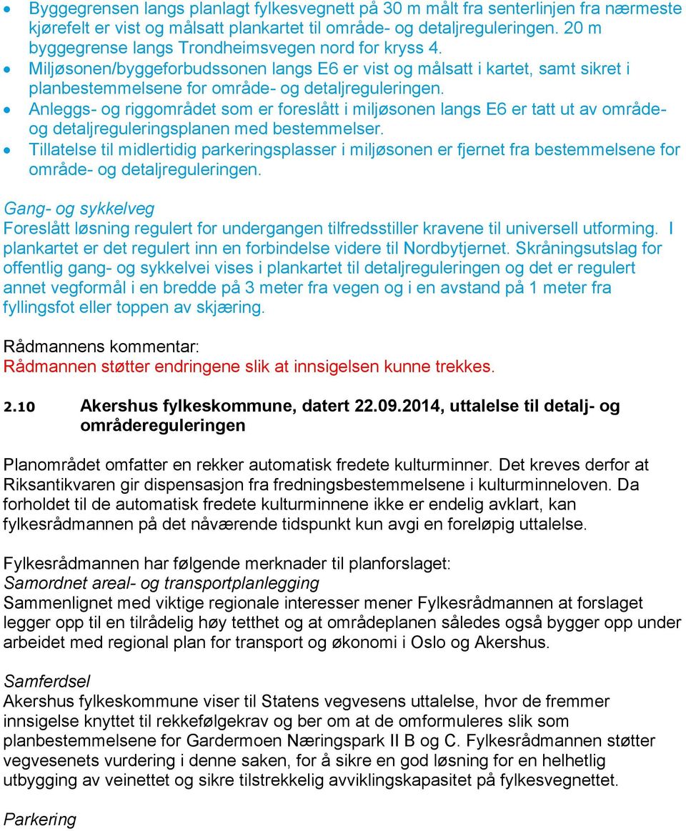 Anleggs- og riggområdet som er foreslått i miljøsonen langs E6 er tatt ut av områdeog detaljreguleringsplanen med bestemmelser.