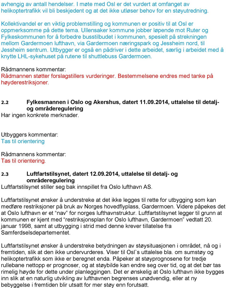 Ullensaker kommune jobber løpende mot Ruter og Fylkeskommunen for å forbedre busstilbudet i kommunen, spesielt på strekningen mellom Gardermoen lufthavn, via Gardermoen næringspark og Jessheim nord,