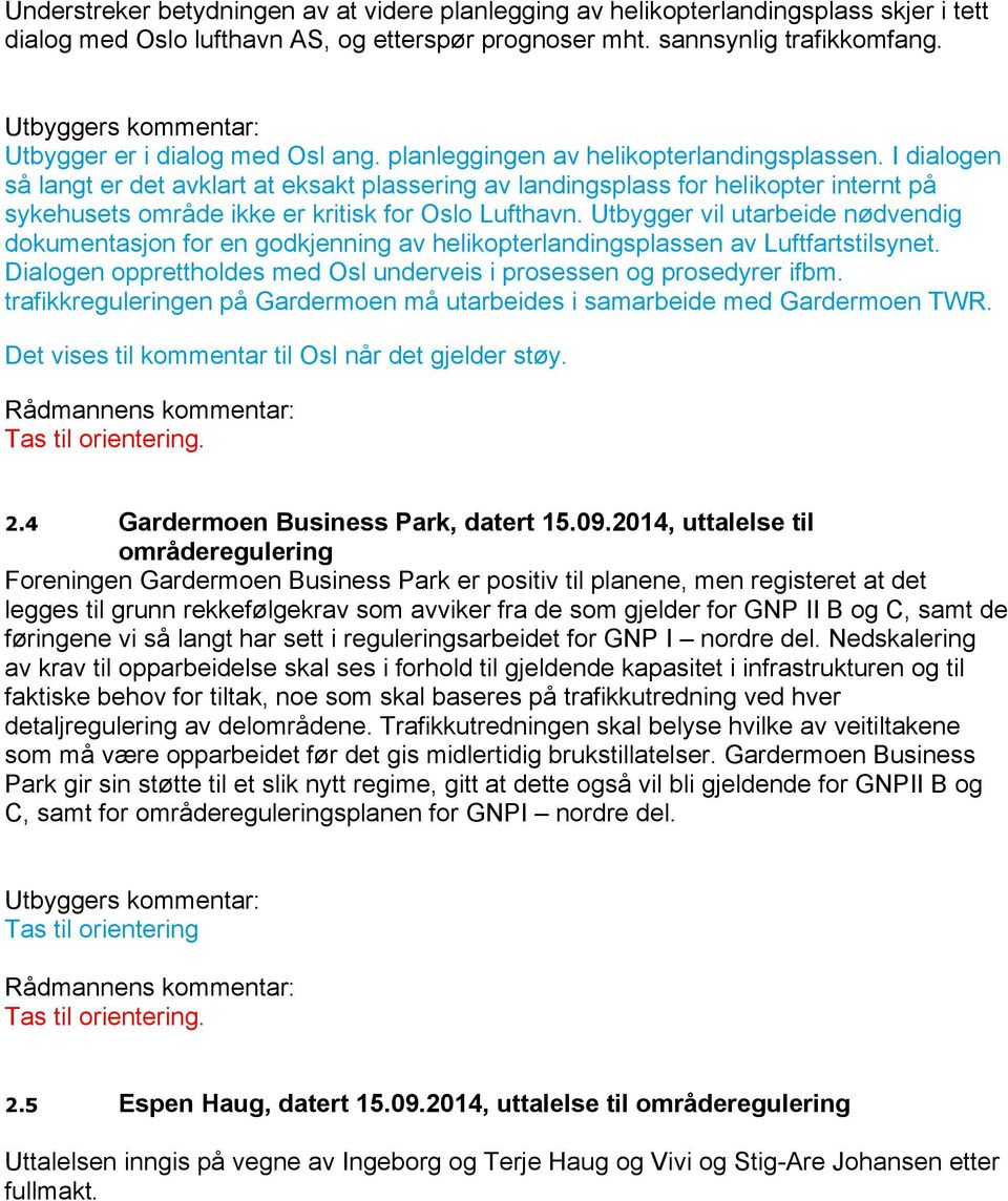 I dialogen så langt er det avklart at eksakt plassering av landingsplass for helikopter internt på sykehusets område ikke er kritisk for Oslo Lufthavn.